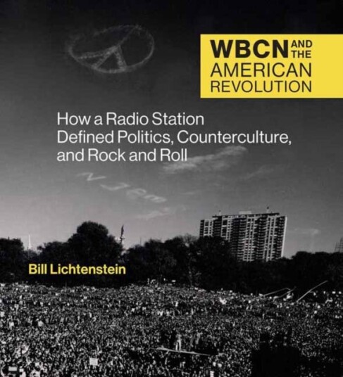 WBCN and the American Revolution  How a Radio Station Defined Politics, Counterculture, and Rock an