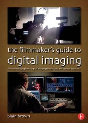 The Filmmaker’s Guide to Digital Imaging  for Cinematographers, Digital Imaging Technicians, and Camera Assistants