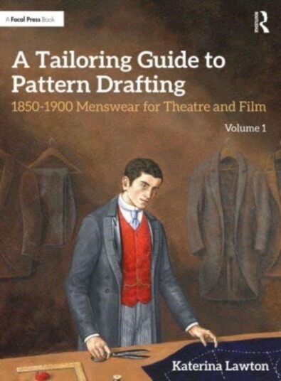 A Tailoring Guide to Pattern Drafting  18501900 Menswear for Theatre and Film, Volume 1