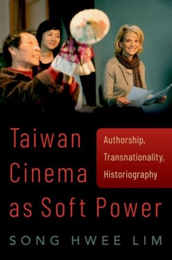 Taiwan Cinema as Soft Power  Authorship, Transnationality, Historiography